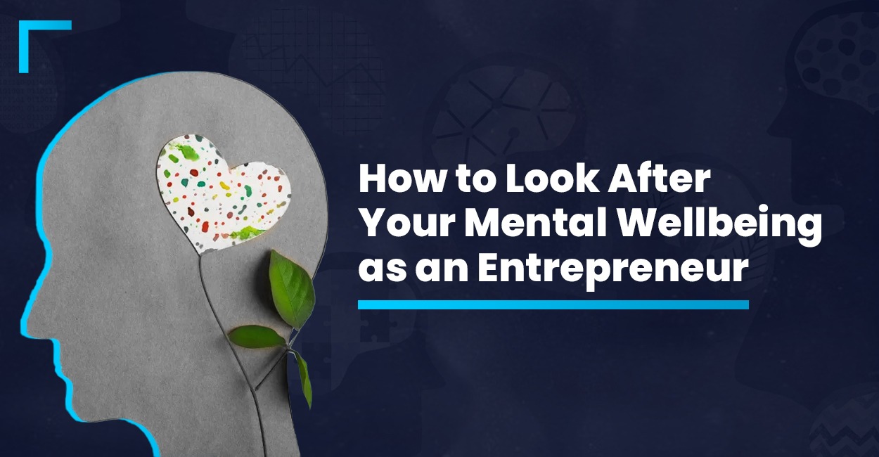 How to Look After Your Mental Wellbeing as an Entrepreneur